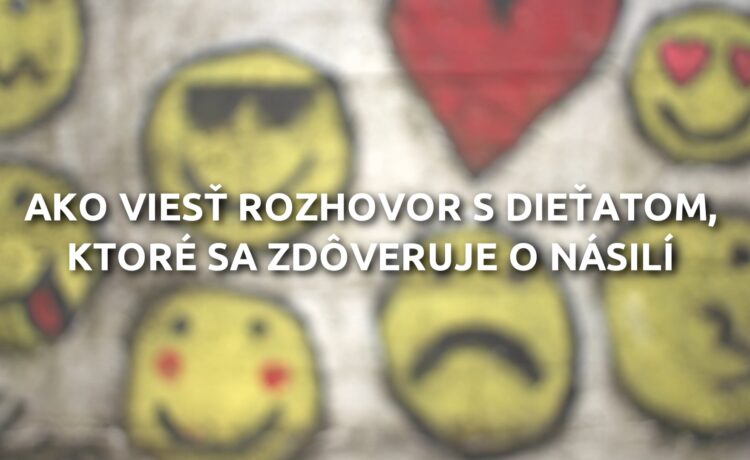 Ako viesť  rozhovor s dieťaťom, ktoré sa zdôveruje o násilí